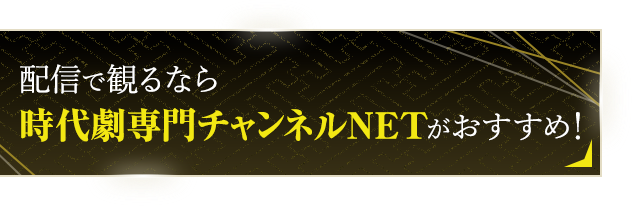 配信で観るなら 時代劇専門チャンネルNETで！