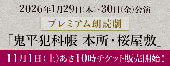 2026年1月29日(木)・30日(金)公演 プレミアム朗読劇「鬼平犯科帳 本所・桜屋敷」11月1日(土)あさ10時チケット販売開始!