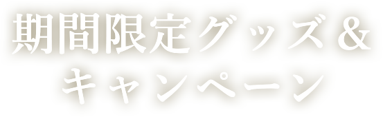 期間限定グッズ＆キャンペーン